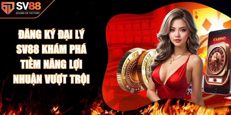 Đăng Ký Đại Lý SV88 Khám Phá Tiềm Năng Lợi Nhuận Vượt Trội