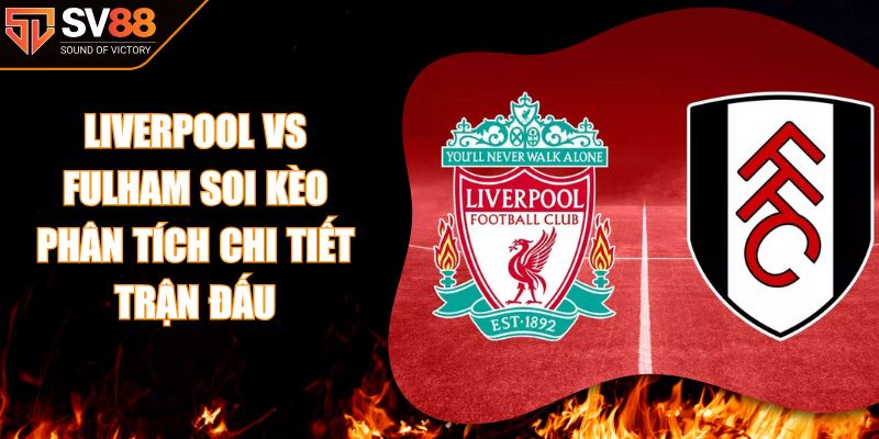 Liverpool Vs Fulham Soi Kèo Phân Tích Chi Tiết Trận Đấu