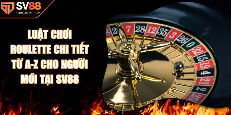 Luật Chơi Roulette Chi Tiết Từ A-Z Cho Người Mới Tại SV88