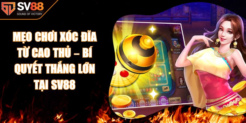 Mẹo Chơi Xóc Đĩa Từ Cao Thủ – Bí Quyết Thắng Lớn Tại SV88