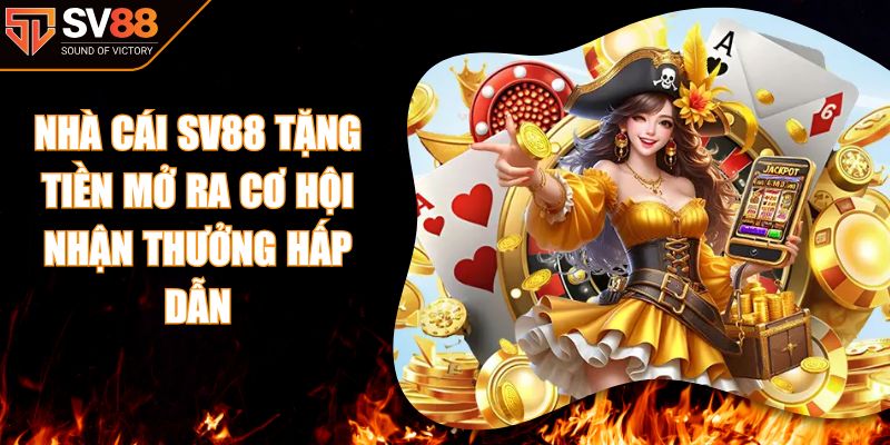 Nhà Cái SV88 Tặng Tiền Mở Ra Cơ Hội Nhận Thưởng Hấp Dẫn