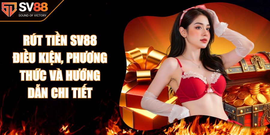 Rút Tiền SV88 - Điều Kiện, Phương Thức Và Hướng Dẫn Chi Tiết