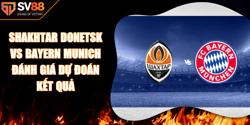 Shakhtar Donetsk Vs Bayern Munich Đánh Giá Dự Đoán Kết Quả